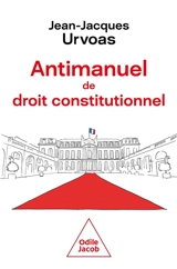 Antimanuel de droit constitutionnel : institutions, mode d'emploi - Jean-Jacques Urvoas