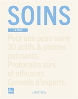 Soins : la peau : pour une peau saine, 30 actifs & plantes puissants, protocoles sûrs et efficaces, conseils d'experts