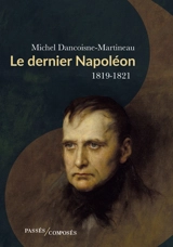 Le dernier Napoléon : 1819-1821 - Michel Dancoisne-Martineau