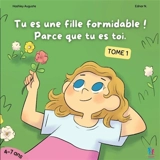 Tu es une fille formidable, parce que tu es toi ! : grandir en confiance Vol. 1 - Hashley Auguste