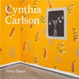 Cynthia Carlson : Sixty Years - Cynthia Carlson