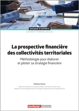 La prospective financière des collectivités territoriales : méthodologie pour élaborer et piloter sa stratégie financière - Matthieu Houser