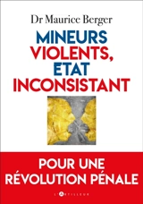 Mineurs violents, Etat inconsistant : pour une révolution pénale - Maurice Berger