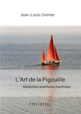 L'Art de la Pigouille : Modestes aventures maritimes - Jean-Louis Grenier