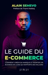 Le guide du e-commerce : comment créer sa marque et monter un business en ligne qui rapporte des millions - Alain Semevo