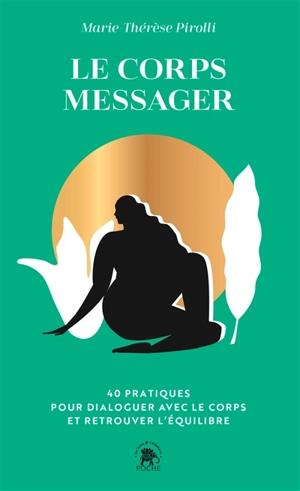 Le corps messager : 40 pratiques pour dialoguer avec le corps et retrouver l'équilibre - Marie-Thérèse Pirolli