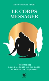 Le corps messager : 40 pratiques pour dialoguer avec le corps et retrouver l'équilibre - Marie-Thérèse Pirolli