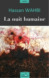 La nuit humaine : carnets (2017-2019) - Hassan Wahbi