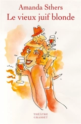 Le vieux juif blonde : théâtre - Amanda Sthers