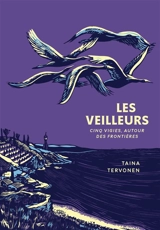 Les veilleurs : cinq vigies, autour des frontières - Taïna Tervonen
