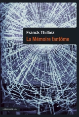 La mémoire fantôme : thriller - Franck Thilliez