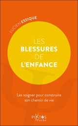 Les blessures de l'enfance : les soigner pour construire son chemin de vie - Lucien Essique
