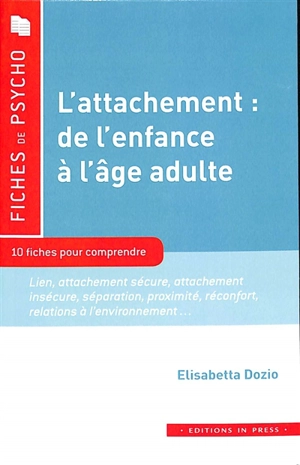 L'attachement, de l'enfance à l'âge adulte : 10 fiches pour comprendre : lien, attachement sécure, attachement insécure, séparation, proximité, réconfort, relations à l'environnement... - Elisabetta Dozio