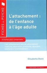L'attachement, de l'enfance à l'âge adulte : 10 fiches pour comprendre : lien, attachement sécure, attachement insécure, séparation, proximité, réconfort, relations à l'environnement... - Elisabetta Dozio
