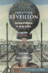 Jean-Baptiste Réveillon : homme d'affaires et roi de la fête : 1725-1811 - Erick Noël