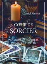 Coeur de sorcier : pratiques et secrets de magie révélés - Patrick Guérin