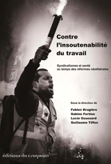 Contre l'insoutenabilité du travail : syndicalismes et santé au temps des réformes néolibérales