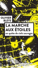 La marche aux étoiles : en quête de ciels sauvages - Olivier Bleys