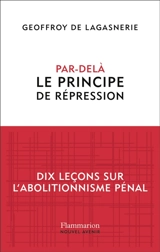 Par-delà le principe de répression : dix leçons sur l'abolitionnisme pénal - Geoffroy de Lagasnerie