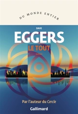 Le Tout ou Enfin une sensation d'ordre ou Les derniers jours du libre arbitre ou Le choix illimité tue le monde - Dave Eggers