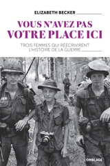 Vous n'avez pas votre place ici : trois femmes qui réécrivirent l'histoire de la guerre - Elizabeth Becker