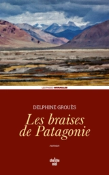Les braises de Patagonie - Delphine Grouès