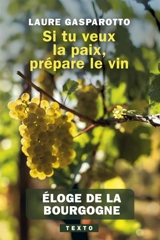 Si tu veux la paix, prépare le vin : éloge de la Bourgogne - Laure Gasparotto