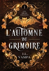 Les soeurs Solstice. Vol. 1. L'automne du grimoire - J.L. Vampa