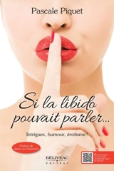 Si la libido pouvait parler... : Intrigues, humour, érotisme ! - Pascale Piquet