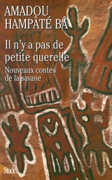 Il n'y a pas de petite querelle : nouveaux contes de la savane - Amadou Hampâté Bâ