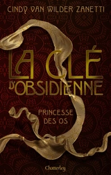La clé d'obsidienne. Vol. 2. Princesse des os - Cindy Van Wilder Zanetti