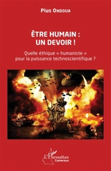 Etre humain : un devoir ! : quelle éthique humaniste pour la puissance technoscientifique ? - Pius Ondoua