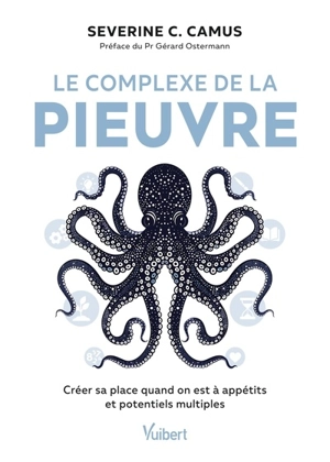 Le complexe de la pieuvre : créer sa place quand on est à appétits et potentiels multiples - Séverine C. Camus