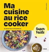 Ma cuisine au rice cooker : 90 recettes ultrasimples - Emilie Laraison