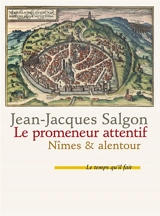 Le promeneur attentif : Nîmes & alentour - Jean-Jacques Salgon