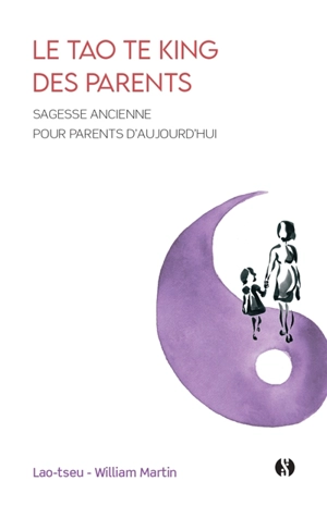 Le Tao te king des parents : sagesse ancienne pour parents d'aujourd'hui - William Martin
