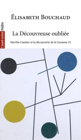 Avant-scène théâtre (L'). La découvreuse oubliée : Marthe Gautier et la découverte de la trisomie 21 - Elisabeth Bouchaud