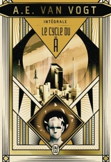 Le cycle du A : intégrale : romans - Alfred Elton Van Vogt