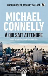 Une enquête de Bosch et Ballard. A qui sait attendre - Michael Connelly