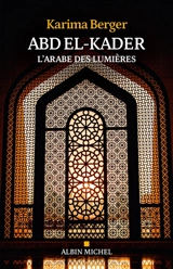Abd el-Kader : l'Arabe des Lumières - Karima Berger
