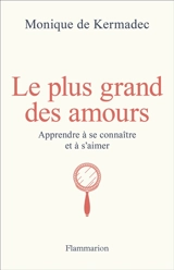 Le plus grand des amours : apprendre à se connaître et à s'aimer - Monique de Kermadec