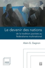 Le devenir des nations : de la tradition pactiste au fédéralisme multinational - Alain Gustave Gagnon