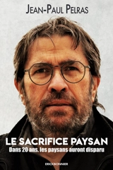 Le sacrifice paysan : dans 20 ans, les paysans auront disparu - Jean-Paul Pelras
