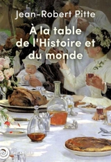 A la table de l'histoire et du monde - Jean-Robert Pitte