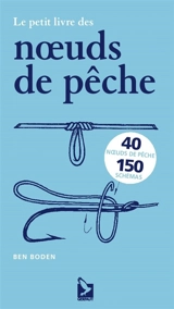 Le petit livre des noeuds de pêche : 40 noeuds de pêche, 150 schémas - Ben Boden
