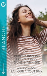 Le doux rêve d'une infirmière. L'amour à tout prix - Caroline Anderson