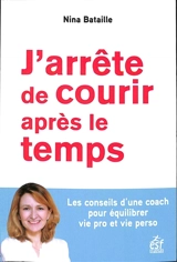 J'arrête de courir après le temps : les conseils d'une coach pour équilibrer vie pro et vie perso - Nina Bataille