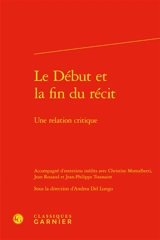 Le début et la fin du récit : une relation critique : accompagné d'entretiens inédits avec Christine Montalbetti, Jean Rouaud et Jean-Philippe Toussaint - Christine Montalbetti