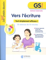 Vers l'écriture, GS, 5-6 ans : tout simplement efficace ! : 53 séances de 10 minutes, spécial maternelle - Julie Rinaldi