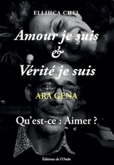 Amour je suis & vérité je suis : qu'est-ce : aimer ? - Ellihca Chel